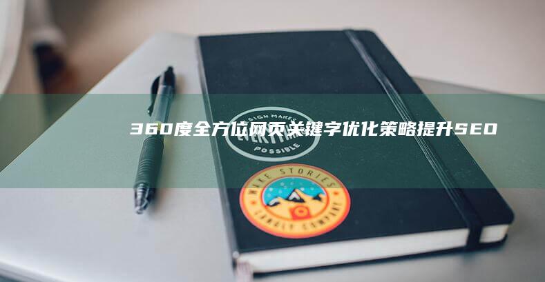 360度全方位网页关键字优化策略：提升SEO效能